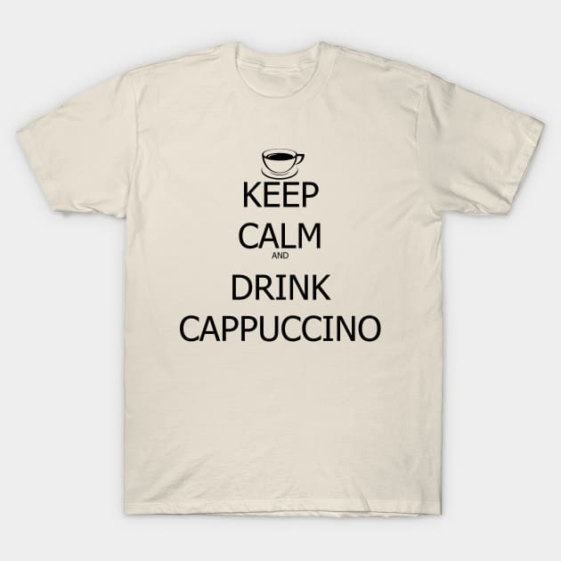 Keep Calm And Drink Cappuccino T-Shirt by SaverioOste